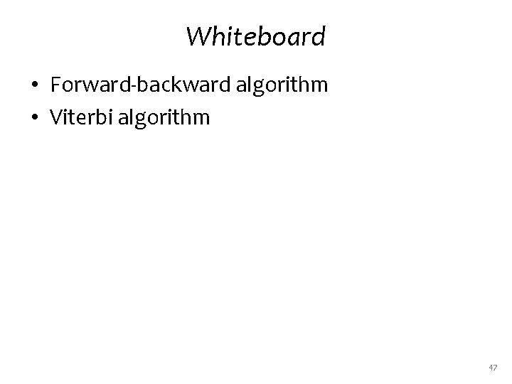 Whiteboard • Forward-backward algorithm • Viterbi algorithm 47 