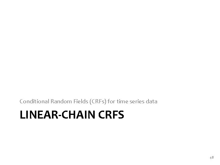 Conditional Random Fields (CRFs) for time series data LINEAR-CHAIN CRFS 48 