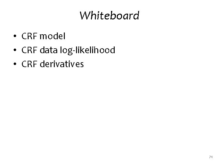 Whiteboard • CRF model • CRF data log-likelihood • CRF derivatives 74 
