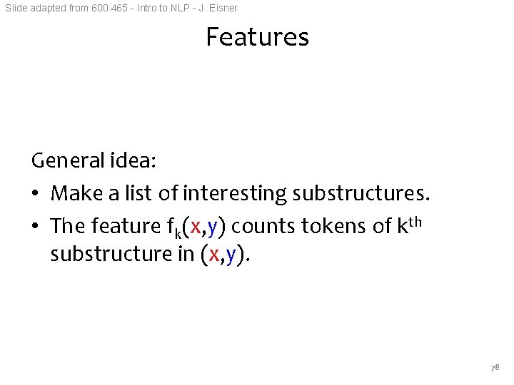 Slide adapted from 600. 465 - Intro to NLP - J. Eisner Features General