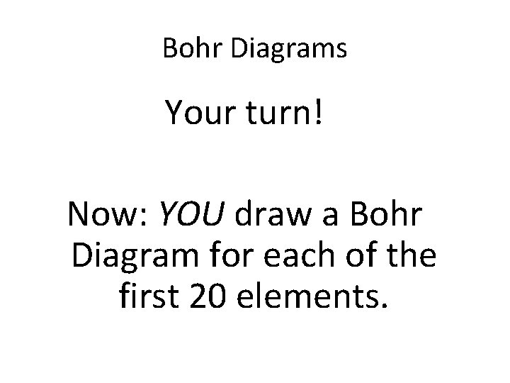 Bohr Diagrams Your turn! Now: YOU draw a Bohr Diagram for each of the