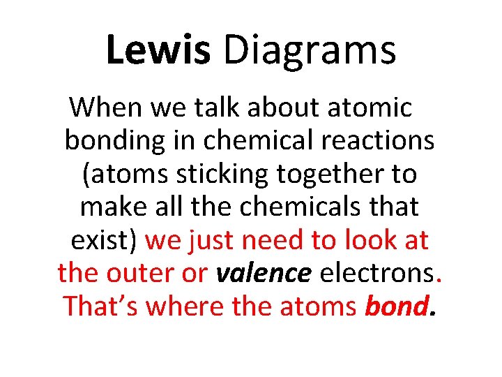 Lewis Diagrams When we talk about atomic bonding in chemical reactions (atoms sticking together
