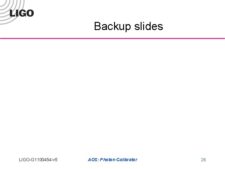 Backup slides LIGO-G 1100454 -v 5 AOS: Photon Calibrator 26 
