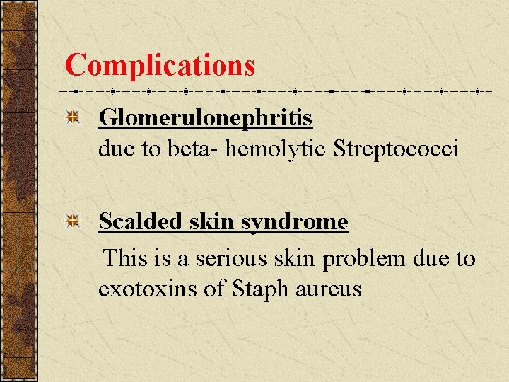 Complications Glomerulonephritis due to beta- hemolytic Streptococci Scalded skin syndrome This is a serious