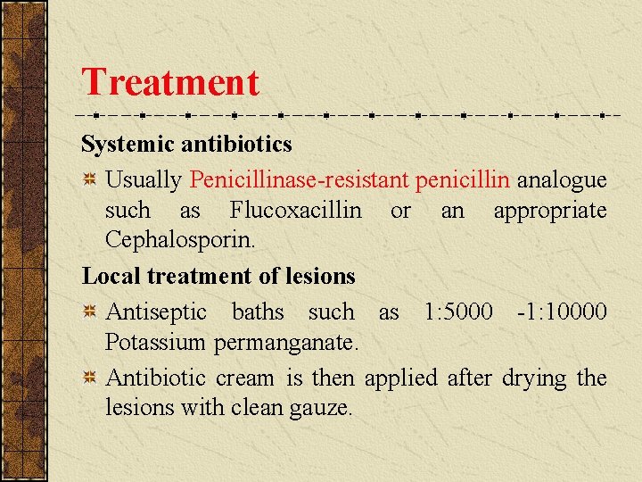 Treatment Systemic antibiotics Usually Penicillinase-resistant penicillin analogue such as Flucoxacillin or an appropriate Cephalosporin.