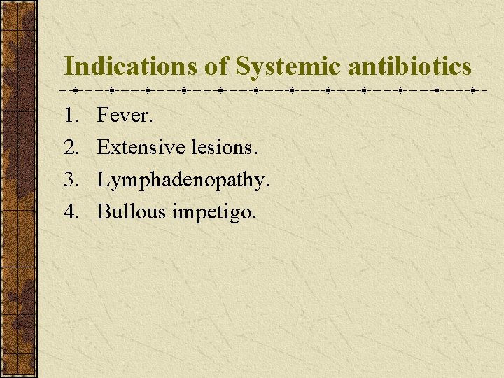 Indications of Systemic antibiotics 1. 2. 3. 4. Fever. Extensive lesions. Lymphadenopathy. Bullous impetigo.
