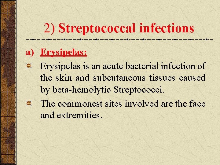 2) Streptococcal infections a) Erysipelas: Erysipelas is an acute bacterial infection of the skin