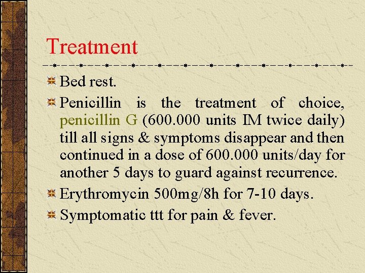 Treatment Bed rest. Penicillin is the treatment of choice, penicillin G (600. 000 units