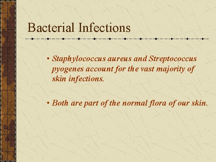 Bacterial Infections • Staphylococcus aureus and Streptococcus pyogenes account for the vast majority of