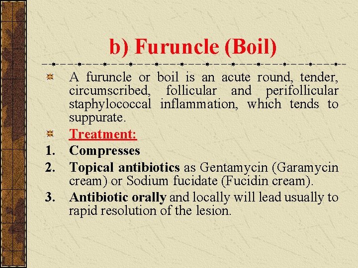 b) Furuncle (Boil) A furuncle or boil is an acute round, tender, circumscribed, follicular