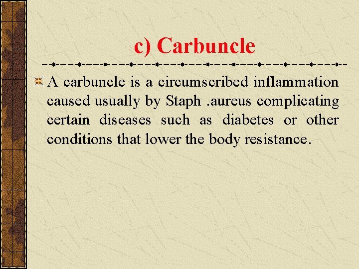 c) Carbuncle A carbuncle is a circumscribed inflammation caused usually by Staph. aureus complicating