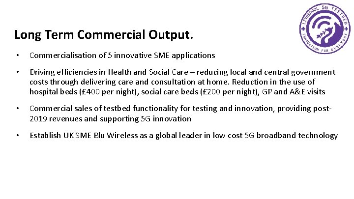 Long Term Commercial Output. • Commercialisation of 5 innovative SME applications • Driving efficiencies