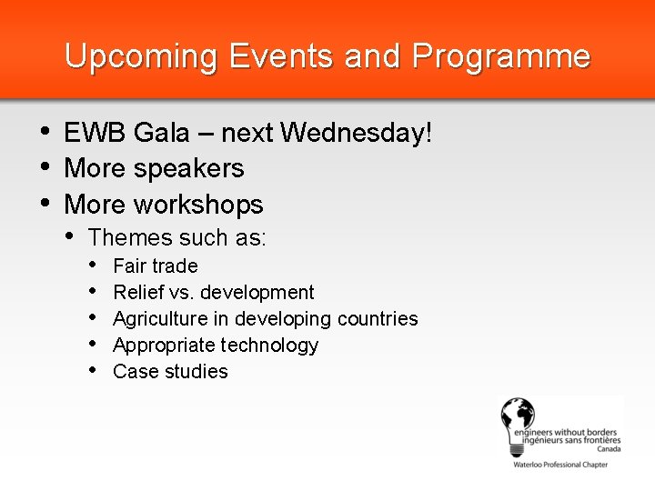 Upcoming Events and Programme • EWB Gala – next Wednesday! • More speakers •