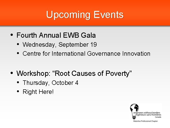 Upcoming Events • Fourth Annual EWB Gala • Wednesday, September 19 • Centre for