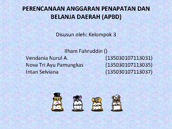 PERENCANAAN ANGGARAN PENAPATAN DAN BELANJA DAERAH (APBD) Disusun oleh: Kelompok 3 Ilham Fahruddin ()