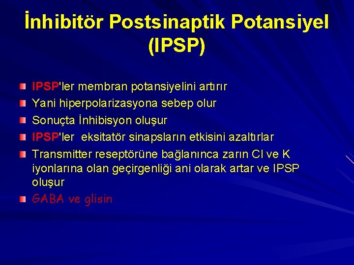 İnhibitör Postsinaptik Potansiyel (IPSP) IPSP'ler membran potansiyelini artırır Yani hiperpolarizasyona sebep olur Sonuçta İnhibisyon