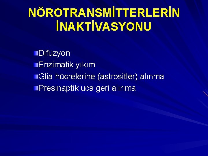 NÖROTRANSMİTTERLERİN İNAKTİVASYONU Difüzyon Enzimatik yıkım Glia hücrelerine (astrositler) alınma Presinaptik uca geri alınma 