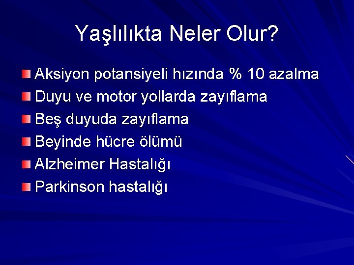 Yaşlılıkta Neler Olur? Aksiyon potansiyeli hızında % 10 azalma Duyu ve motor yollarda zayıflama