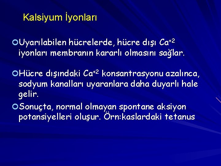 Kalsiyum İyonları Uyarılabilen hücrelerde, hücre dışı Ca+2 iyonları membranın kararlı olmasını sağlar. Hücre dışındaki