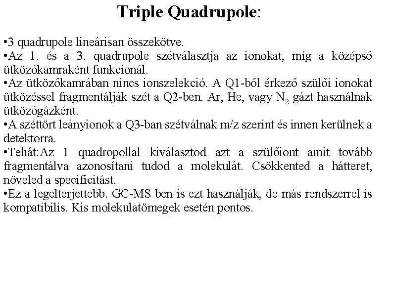 Triple Quadrupole: • 3 quadrupole lineárisan összekötve. • Az 1. és a 3. quadrupole