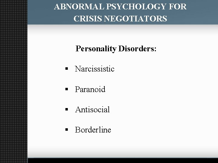 ABNORMAL PSYCHOLOGY FOR CRISIS NEGOTIATORS Personality Disorders: § Narcissistic § Paranoid § Antisocial §