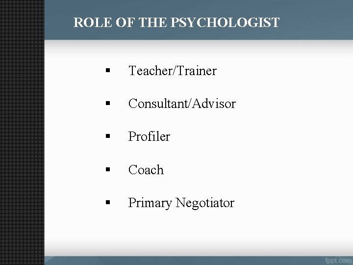 ROLE OF THE PSYCHOLOGIST § Teacher/Trainer § Consultant/Advisor § Profiler § Coach § Primary