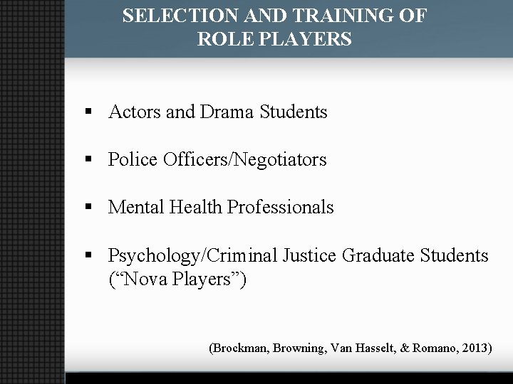 SELECTION AND TRAINING OF ROLE PLAYERS § Actors and Drama Students § Police Officers/Negotiators
