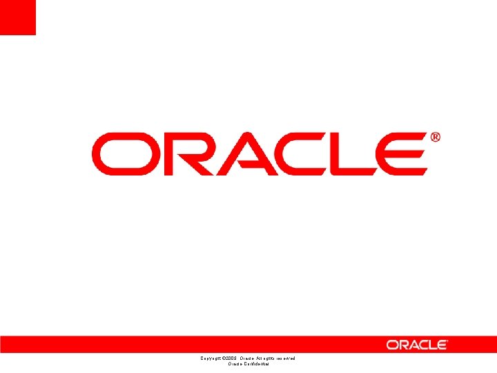 Copyright © 2009, Oracle. All rights reserved. Oracle Confidential 