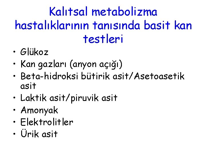 Kalıtsal metabolizma hastalıklarının tanısında basit kan testleri • Glükoz • Kan gazları (anyon açığı)