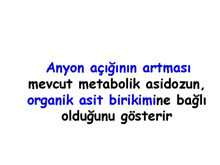 Anyon açığının artması mevcut metabolik asidozun, organik asit birikimine bağlı olduğunu gösterir 