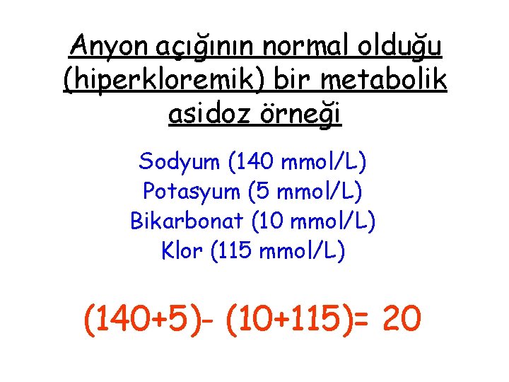 Anyon açığının normal olduğu (hiperkloremik) bir metabolik asidoz örneği Sodyum (140 mmol/L) Potasyum (5