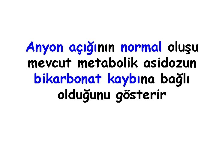 Anyon açığının normal oluşu mevcut metabolik asidozun bikarbonat kaybına bağlı olduğunu gösterir 