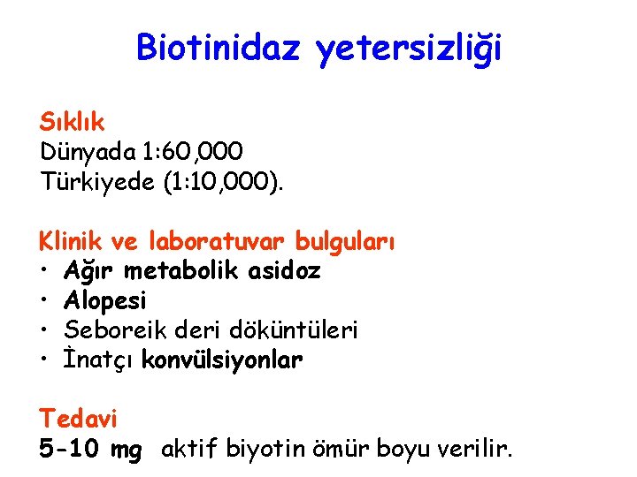 Biotinidaz yetersizliği Sıklık Dünyada 1: 60, 000 Türkiyede (1: 10, 000). Klinik ve laboratuvar