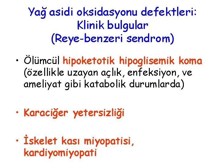 Yağ asidi oksidasyonu defektleri: Klinik bulgular (Reye-benzeri sendrom) • Ölümcül hipoketotik hipoglisemik koma (özellikle