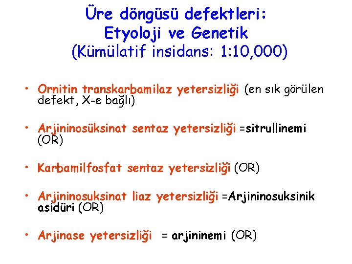 Üre döngüsü defektleri: Etyoloji ve Genetik (Kümülatif insidans: 1: 10, 000) • Ornitin transkarbamilaz