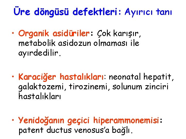 Üre döngüsü defektleri: Ayırıcı tanı • Organik asidüriler: Çok karışır, metabolik asidozun olmaması ile