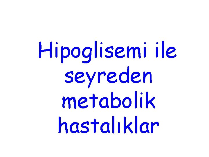 Hipoglisemi ile seyreden metabolik hastalıklar 