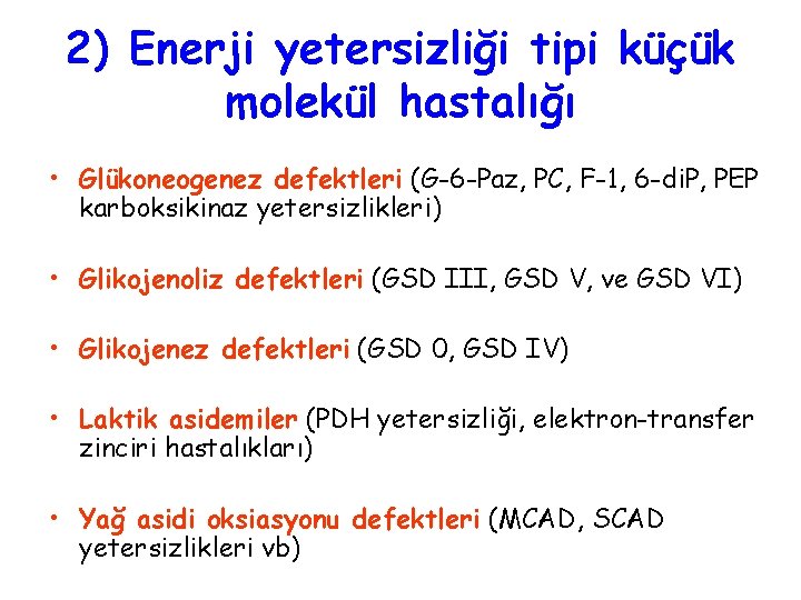 2) Enerji yetersizliği tipi küçük molekül hastalığı • Glükoneogenez defektleri (G-6 -Paz, PC, F-1,