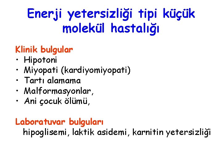 Enerji yetersizliği tipi küçük molekül hastalığı Klinik bulgular • Hipotoni • Miyopati (kardiyomiyopati) •