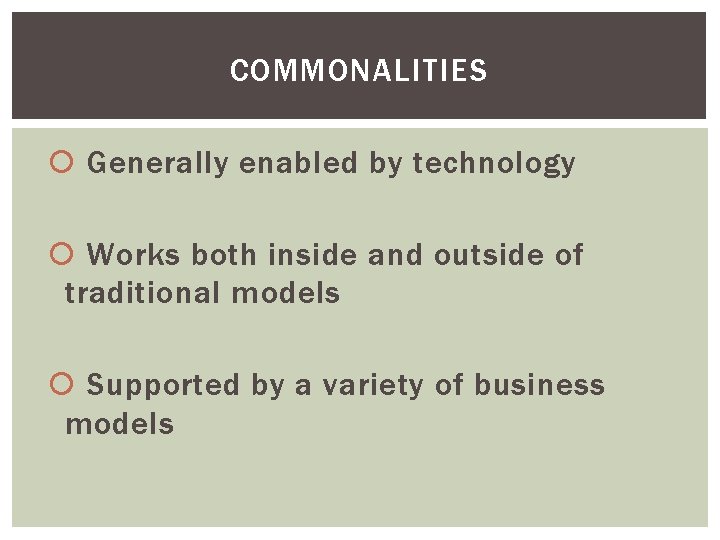 COMMONALITIES Generally enabled by technology Works both inside and outside of traditional models Supported