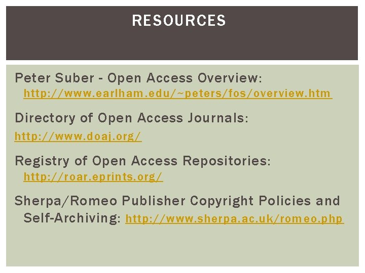 RESOURCES Peter Suber - Open Access Overview: http: //www. earlham. edu/~peters/fos/overview. htm Directory of