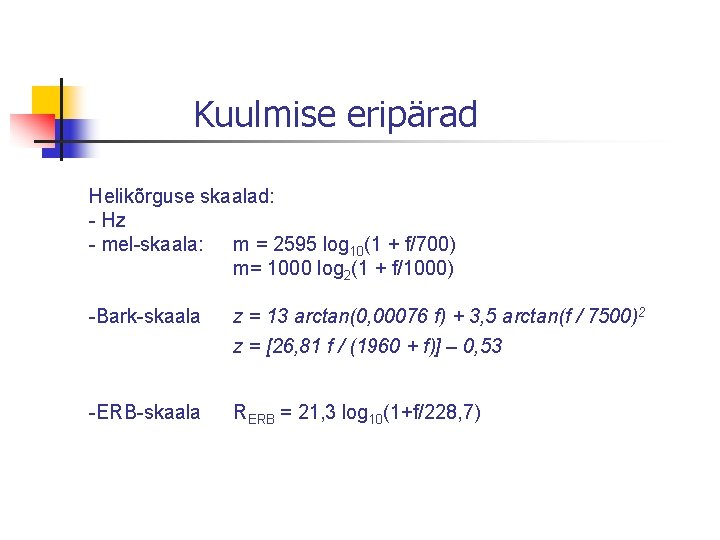 Kuulmise eripärad Helikõrguse skaalad: - Hz - mel-skaala: m = 2595 log 10(1 +