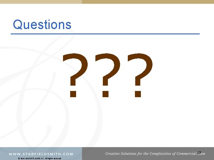 Questions ? ? ? 15 © 2014, Starfield & Smith, P. C. , All