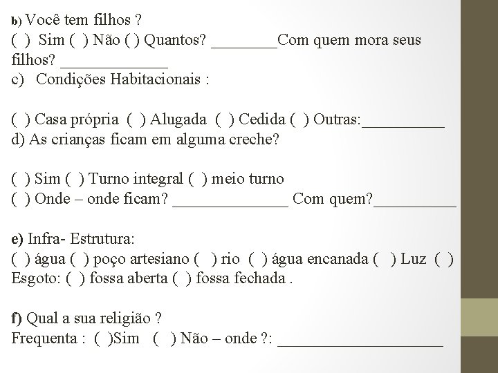 b) Você tem filhos ? ( ) Sim ( ) Não ( ) Quantos?