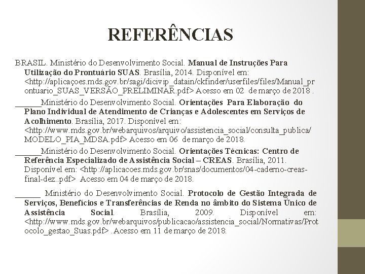 REFERÊNCIAS BRASIL. Ministério do Desenvolvimento Social. Manual de Instruções Para Utilização do Prontuário SUAS.