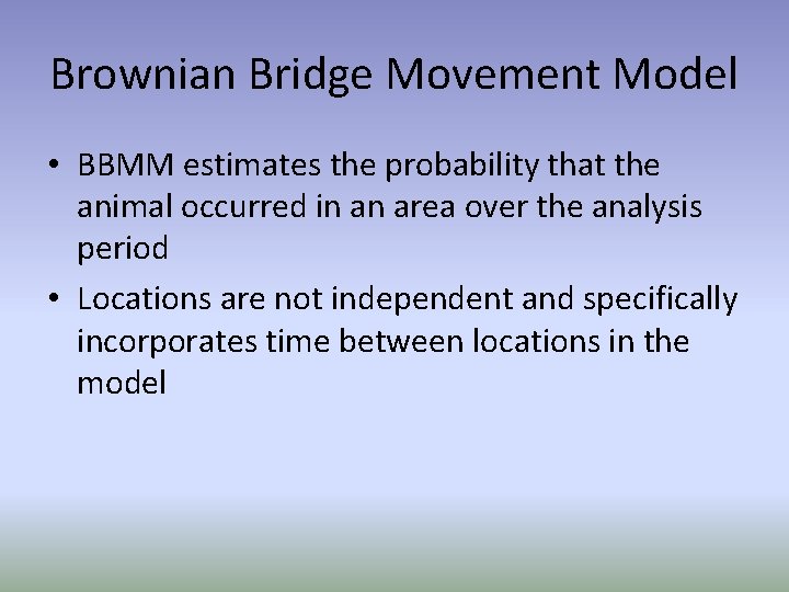 Brownian Bridge Movement Model • BBMM estimates the probability that the animal occurred in