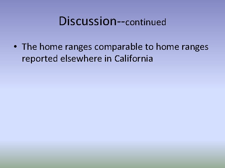 Discussion--continued • The home ranges comparable to home ranges reported elsewhere in California 