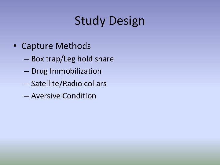 Study Design • Capture Methods – Box trap/Leg hold snare – Drug Immobilization –