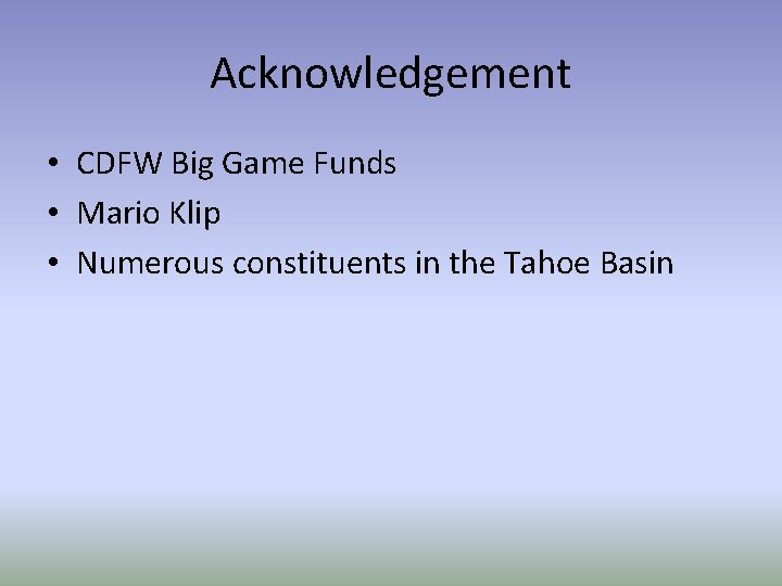 Acknowledgement • CDFW Big Game Funds • Mario Klip • Numerous constituents in the