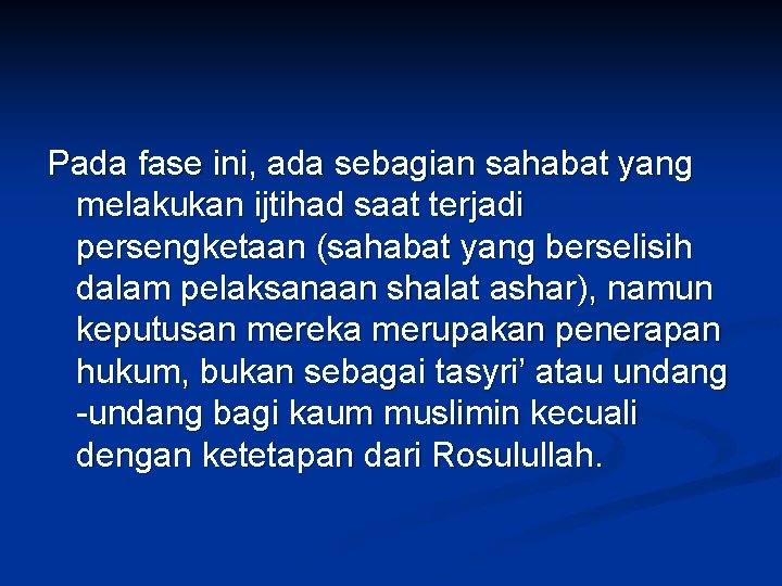 Pada fase ini, ada sebagian sahabat yang melakukan ijtihad saat terjadi persengketaan (sahabat yang